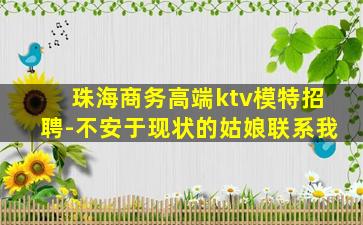 珠海商务高端ktv模特招聘-不安于现状的姑娘联系我